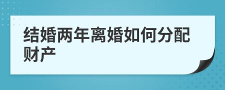 结婚两年离婚如何分配财产