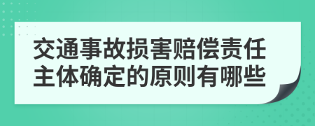 交通事故损害赔偿责任主体确定的原则有哪些