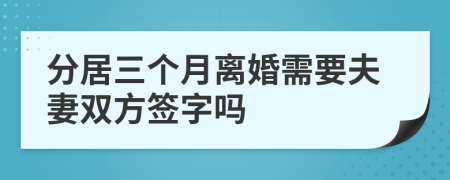 分居三个月离婚需要夫妻双方签字吗