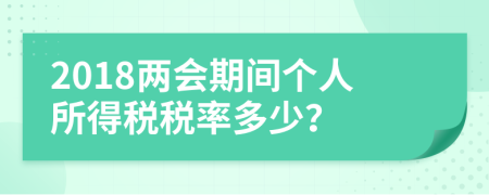 2018两会期间个人所得税税率多少？