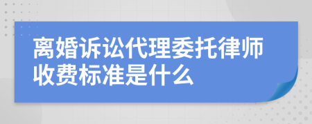离婚诉讼代理委托律师收费标准是什么