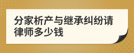 分家析产与继承纠纷请律师多少钱