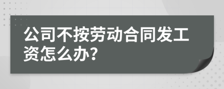 公司不按劳动合同发工资怎么办？