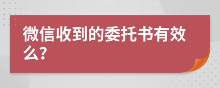 微信收到的委托书有效么？
