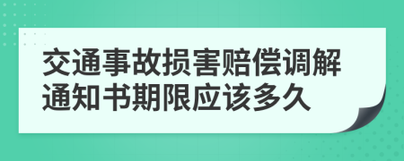 交通事故损害赔偿调解通知书期限应该多久