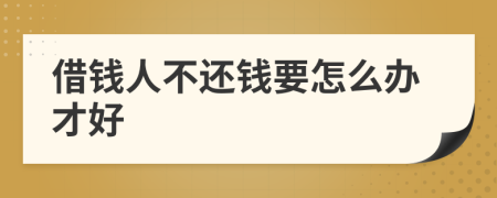 借钱人不还钱要怎么办才好