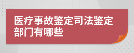 医疗事故鉴定司法鉴定部门有哪些