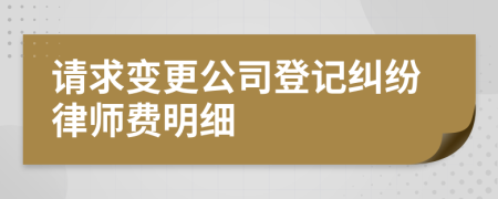 请求变更公司登记纠纷律师费明细