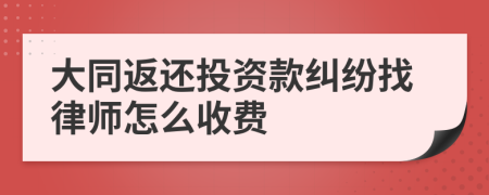 大同返还投资款纠纷找律师怎么收费