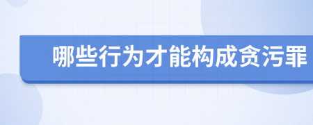 哪些行为才能构成贪污罪