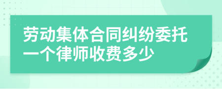 劳动集体合同纠纷委托一个律师收费多少