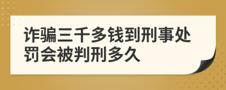 诈骗三千多钱到刑事处罚会被判刑多久