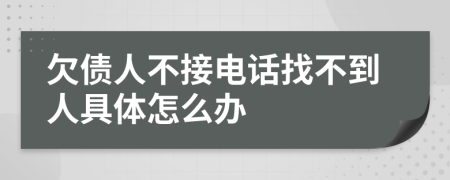 欠债人不接电话找不到人具体怎么办