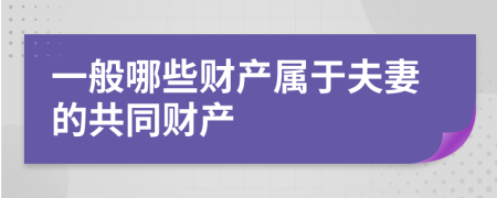 一般哪些财产属于夫妻的共同财产