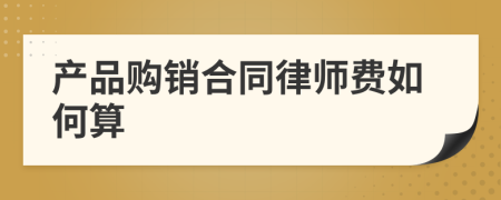 产品购销合同律师费如何算