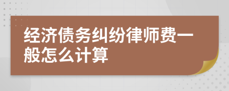 经济债务纠纷律师费一般怎么计算