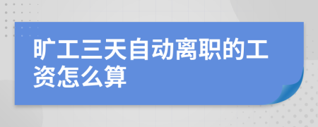 旷工三天自动离职的工资怎么算