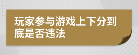 玩家参与游戏上下分到底是否违法