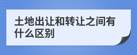 土地出让和转让之间有什么区别