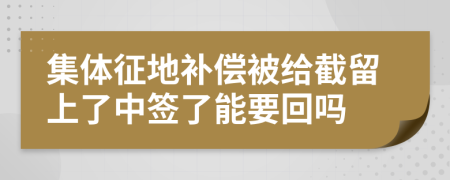 集体征地补偿被给截留上了中签了能要回吗