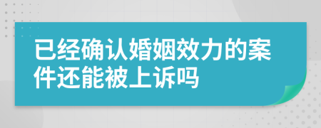 已经确认婚姻效力的案件还能被上诉吗