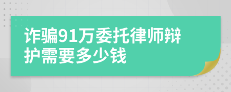 诈骗91万委托律师辩护需要多少钱
