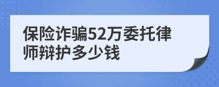 保险诈骗52万委托律师辩护多少钱