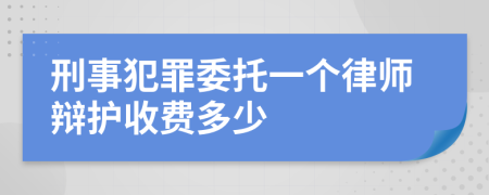 刑事犯罪委托一个律师辩护收费多少