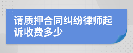 请质押合同纠纷律师起诉收费多少