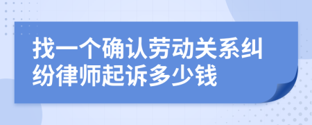 找一个确认劳动关系纠纷律师起诉多少钱