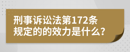 刑事诉讼法第172条规定的的效力是什么？