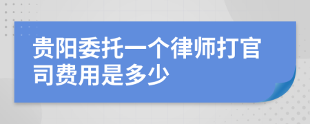 贵阳委托一个律师打官司费用是多少