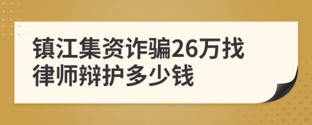 镇江集资诈骗26万找律师辩护多少钱
