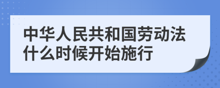 中华人民共和国劳动法什么时候开始施行