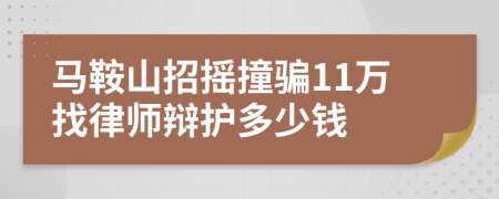 马鞍山招摇撞骗11万找律师辩护多少钱