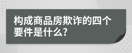 构成商品房欺诈的四个要件是什么?