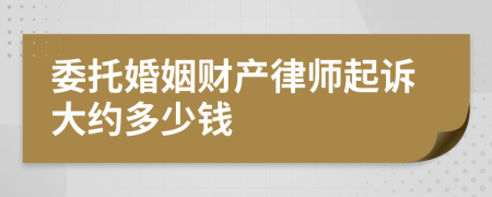 委托婚姻财产律师起诉大约多少钱