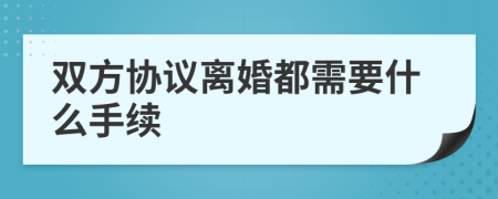 双方协议离婚都需要什么手续