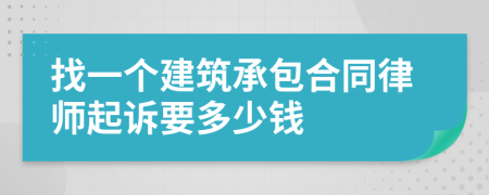 找一个建筑承包合同律师起诉要多少钱