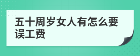 五十周岁女人有怎么要误工费