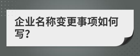 企业名称变更事项如何写？