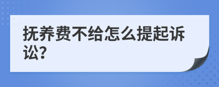 抚养费不给怎么提起诉讼？