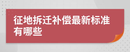 征地拆迁补偿最新标准有哪些