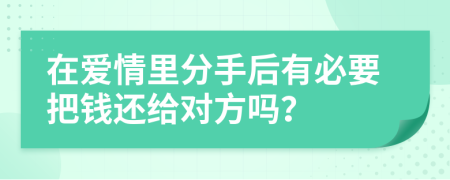 在爱情里分手后有必要把钱还给对方吗？