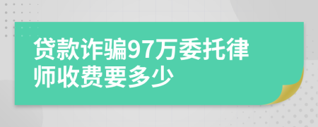 贷款诈骗97万委托律师收费要多少
