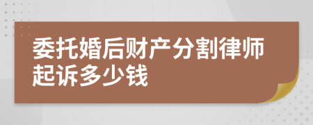 委托婚后财产分割律师起诉多少钱