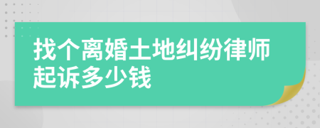 找个离婚土地纠纷律师起诉多少钱