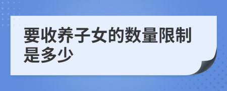 要收养子女的数量限制是多少