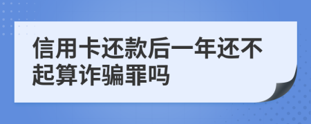 信用卡还款后一年还不起算诈骗罪吗
