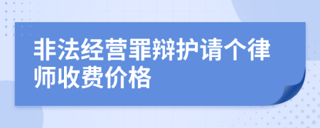 非法经营罪辩护请个律师收费价格